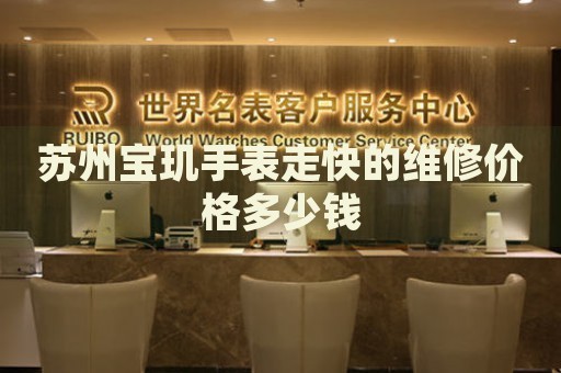 蘇州寶璣手表走快的維修價(jià)格多少錢(qián)