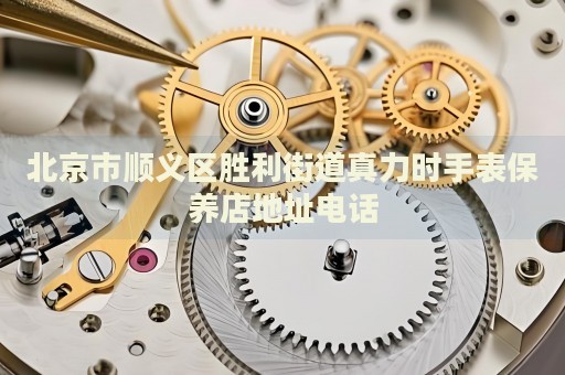 北京市順義區勝利街道真力時手表保養店地址電話